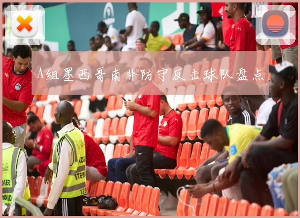 A组墨西哥南非防守反击球队盘点