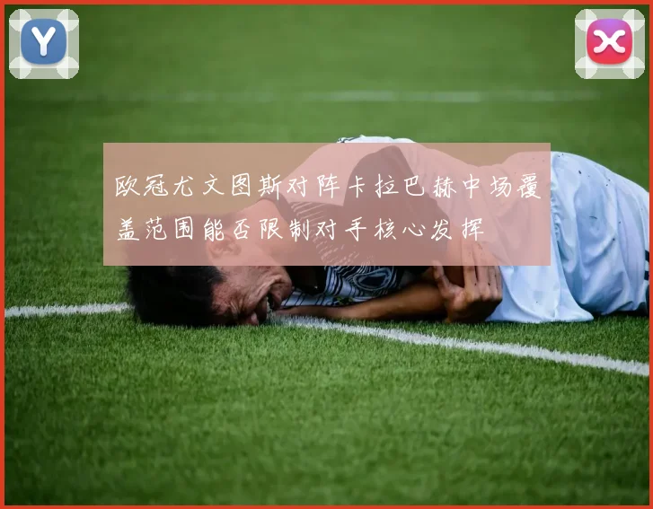 欧冠尤文图斯对阵卡拉巴赫中场覆盖范围能否限制对手核心发挥