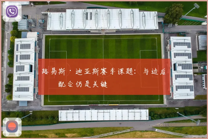 路易斯·迪亚斯赛季课题:与边后卫配合仍是关键
