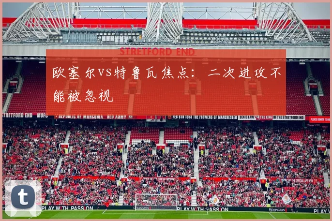 欧塞尔vs特鲁瓦焦点:二次进攻不能被忽视