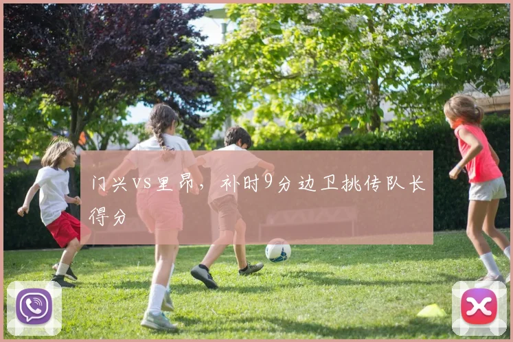 门兴vs里昂，补时9分边卫挑传队长得分